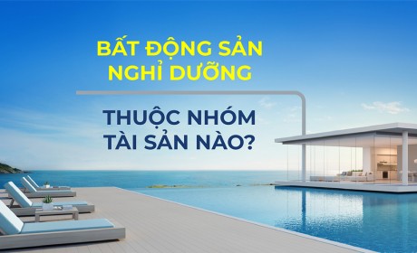 Bất động sản nghỉ dưỡng thuộc nhóm tài sản nào